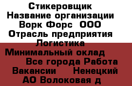 Стикеровщик › Название организации ­ Ворк Форс, ООО › Отрасль предприятия ­ Логистика › Минимальный оклад ­ 30 000 - Все города Работа » Вакансии   . Ненецкий АО,Волоковая д.